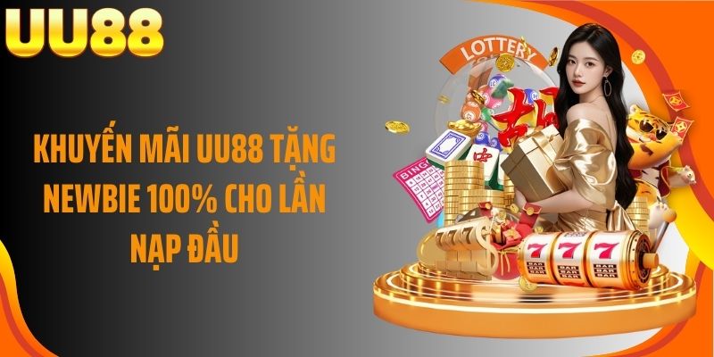 Khuyến mãi UU88 tặng newbie 100% cho lần nạp đầu