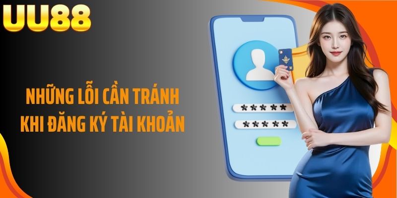 Những lỗi cần tránh khi đăng ký tài khoản
