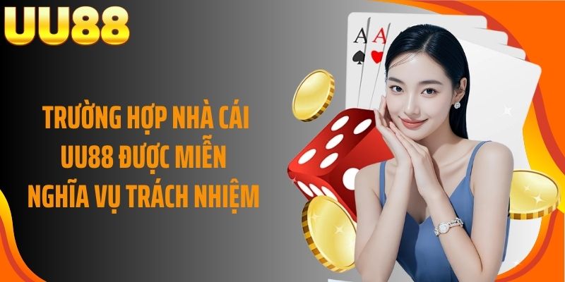 Trường hợp nhà cái UU88 được miễn nghĩa vụ trách nhiệm