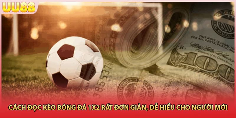 Cách đọc kèo bóng đá 1X2 rất đơn giản, dễ hiểu cho người mới